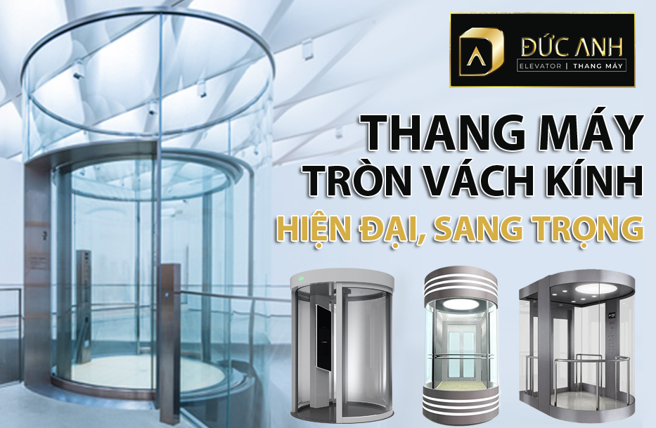 Báo giá thang máy tròn vách kính hiện đại, sang trọng tại Thang Máy Đức Anh