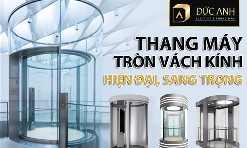 Báo giá thang máy tròn vách kính hiện đại, sang trọng tại Thang Máy Đức Anh